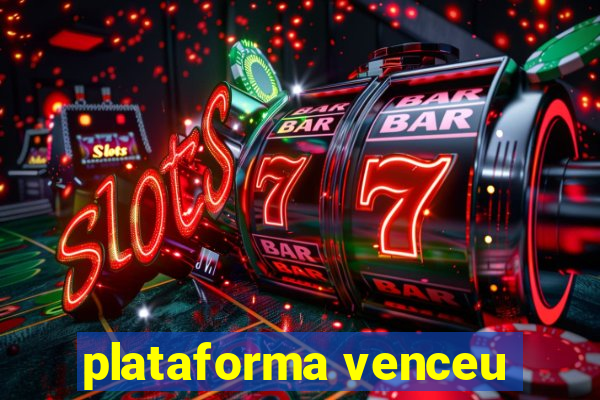 plataforma venceu